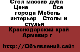 Стол массив дуба › Цена ­ 17 000 - Все города Мебель, интерьер » Столы и стулья   . Краснодарский край,Армавир г.